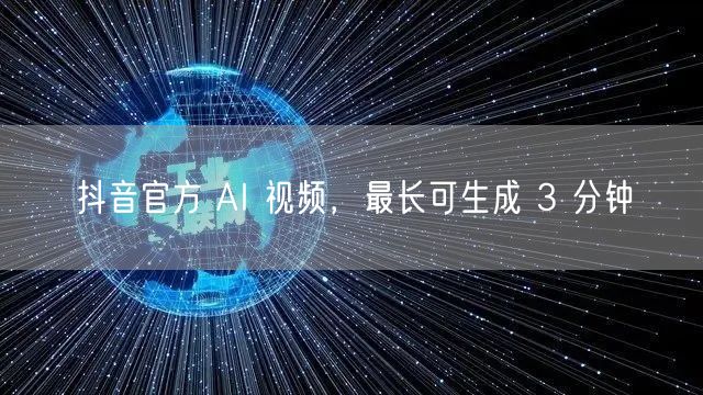 抖音官方 AI 视频，最长可生成 3 分钟