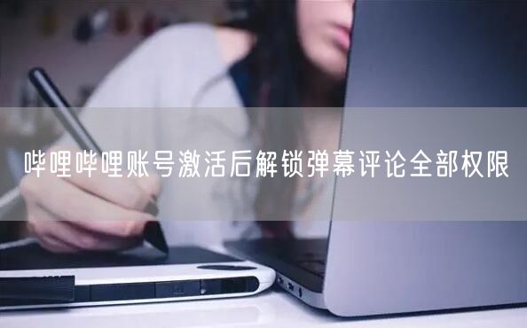 哔哩哔哩账号激活后解锁弹幕评论全部权限