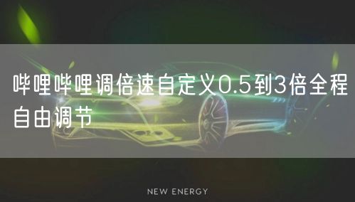 哔哩哔哩调倍速自定义0.5到3倍全程自由调节