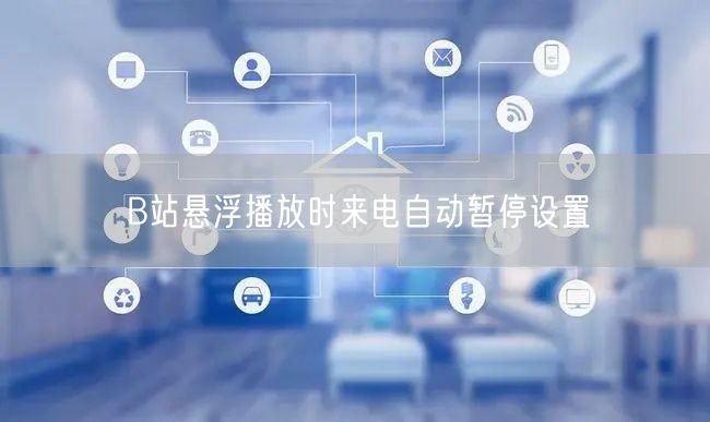 B站悬浮播放时来电自动暂停设置