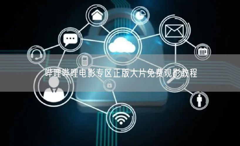 哔哩哔哩电影专区正版大片免费观影教程
