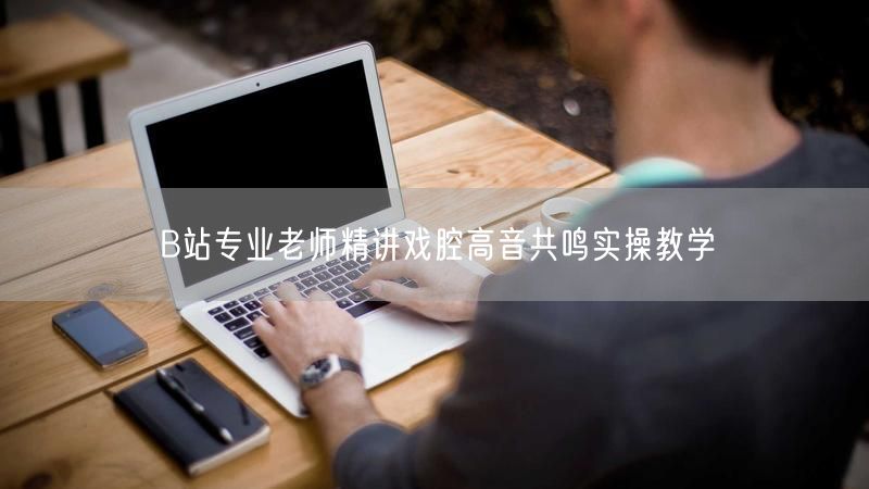 B站专业老师精讲戏腔高音共鸣实操教学