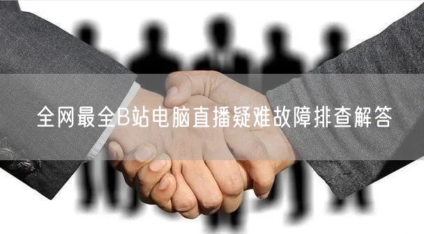 全网最全B站电脑直播疑难故障排查解答