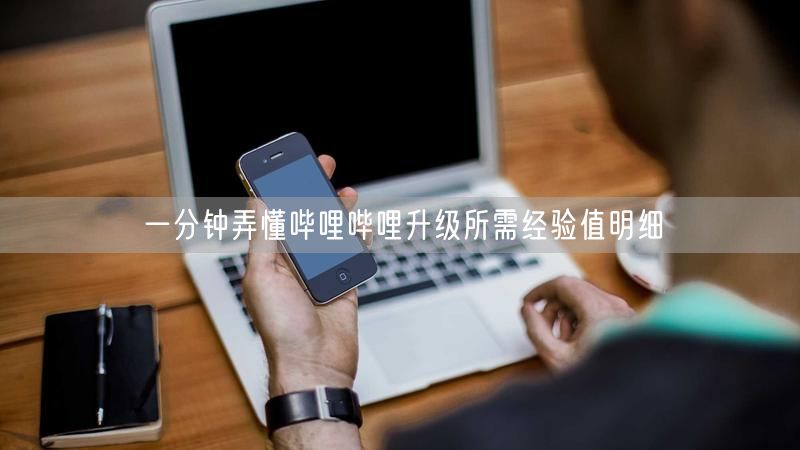 一分钟弄懂哔哩哔哩升级所需经验值明细