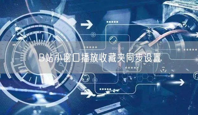 B站小窗口播放收藏夹同步设置